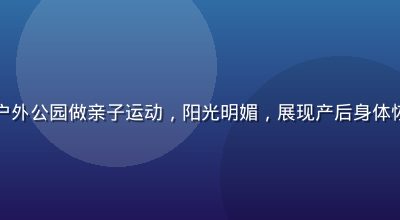 年轻的母亲与宝宝在户外公园做亲子运动，阳光明媚，展现产后身体恢复与亲子互动的结合